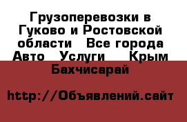 Грузоперевозки в Гуково и Ростовской области - Все города Авто » Услуги   . Крым,Бахчисарай